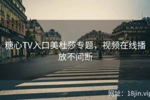 糖心TV入口美杜莎专题，视频在线播放不间断