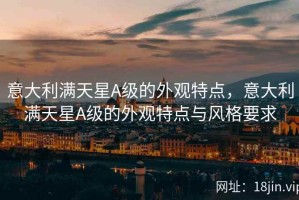 意大利满天星A级的外观特点，意大利满天星A级的外观特点与风格要求