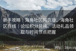 新手攻略｜海角社区网页版、海角社区在线｜论坛积分兑换、活动礼品领取与时间节点把握