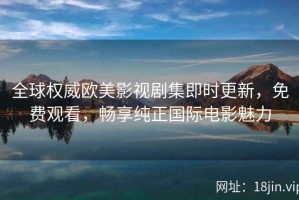 全球权威欧美影视剧集即时更新，免费观看，畅享纯正国际电影魅力