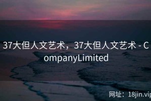 37大但人文艺术，37大但人文艺术 - CompanyLimited