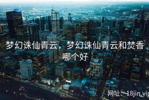 梦幻诛仙青云，梦幻诛仙青云和焚香哪个好