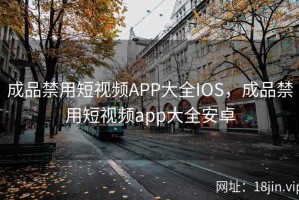 成品禁用短视频APP大全IOS，成品禁用短视频app大全安卓
