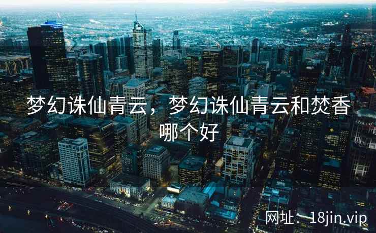 梦幻诛仙青云，梦幻诛仙青云和焚香哪个好